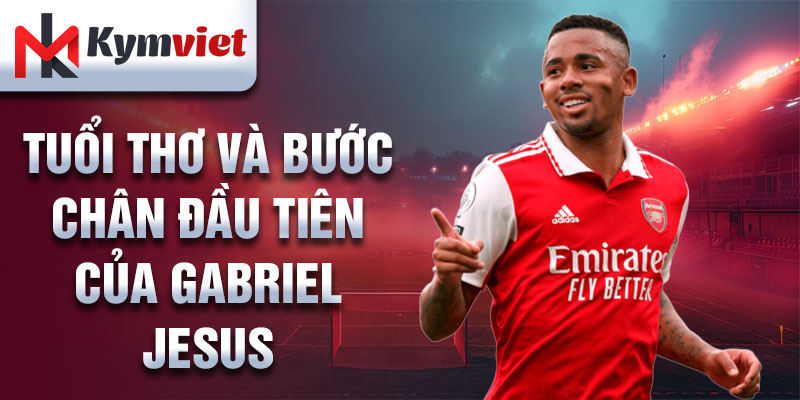 Tuổi thơ và bước chân đầu tiên của Gabriel Jesus