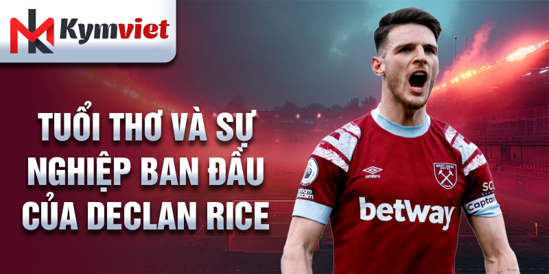 Tuổi thơ và sự nghiệp ban đầu của declan rice