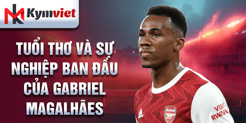 Tuổi thơ và sự nghiệp ban đầu của gabriel magalhães