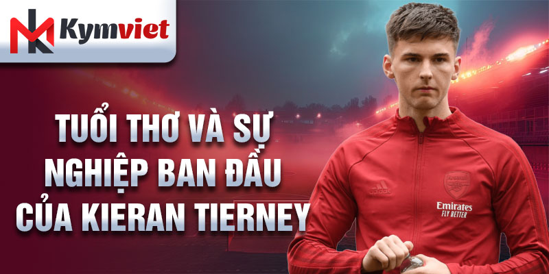 Tuổi thơ và sự nghiệp ban đầu của kieran tierney