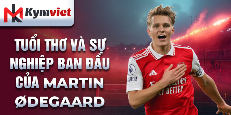 Tuổi thơ và sự nghiệp ban đầu của martin odegaard