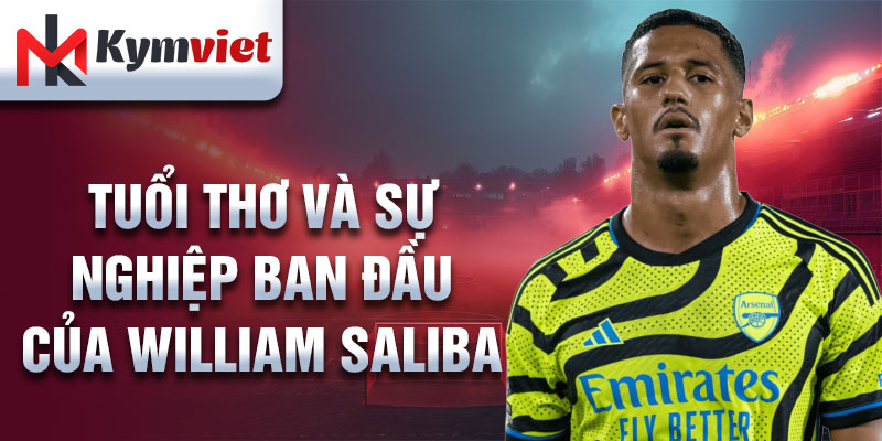 Tuổi thơ và sự nghiệp ban đầu của William Saliba