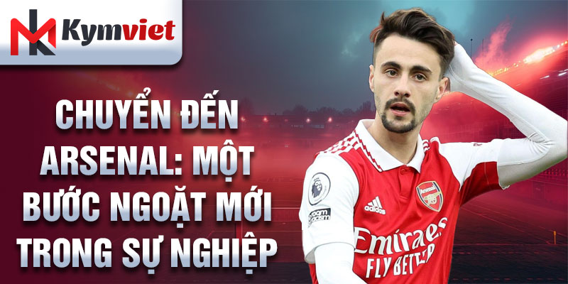 Chuyển đến Arsenal: Một bước ngoặt mới trong sự nghiệp