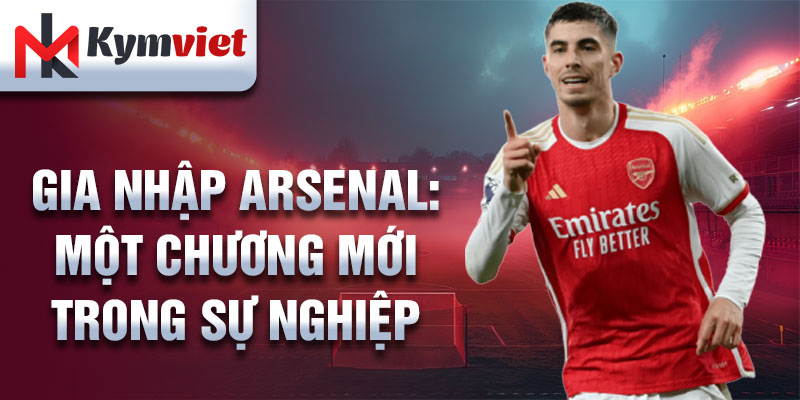 Gia nhập Arsenal: một chương mới trong sự nghiệp