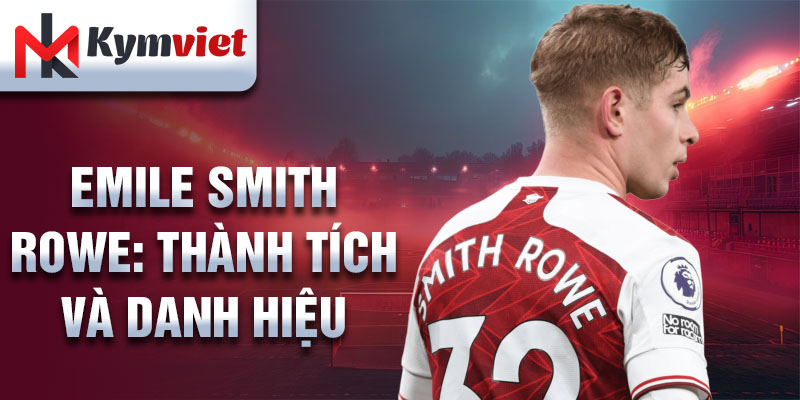 Emile Smith Rowe: thành tích và danh hiệu