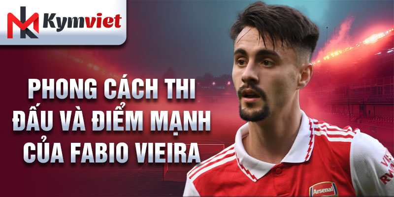 Phong cách thi đấu và điểm mạnh của Fabio Vieira