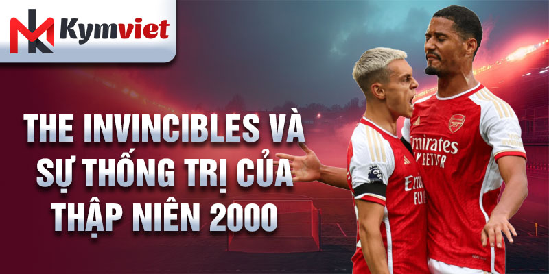 The Invincibles và sự thống trị của thập niên 2000