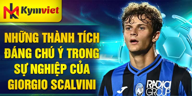 Những thành tích đáng chú ý trong sự nghiệp của Giorgio Scalvini