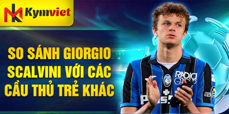 So sánh Giorgio Scalvini với các cầu thủ trẻ khác