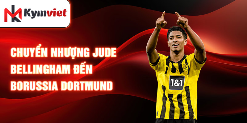 Chuyển nhượng Jude Bellingham đến Borussia Dortmund