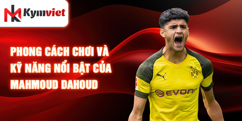 Phong cách chơi và kỹ năng nổi bật của Mahmoud Dahoud