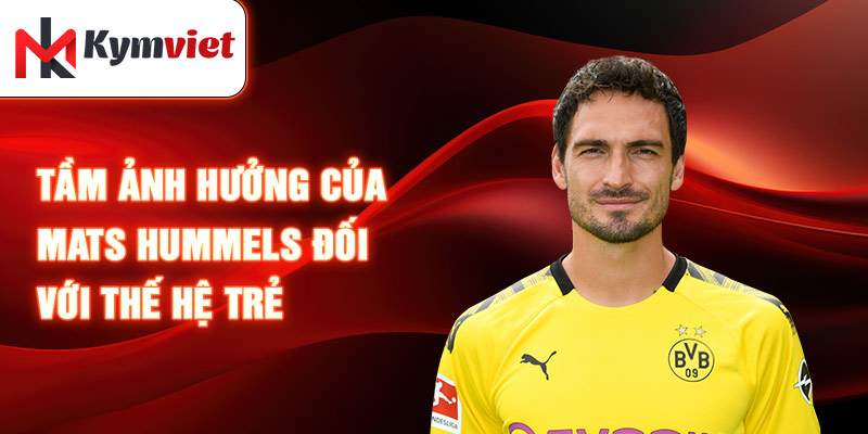 Tầm ảnh hưởng của Mats Hummels đối với thế hệ trẻ