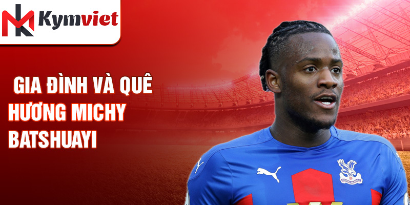 Gia đình và quê hương Michy Batshuayi