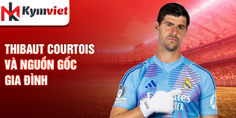 Thibaut courtois và nguồn gốc gia đình