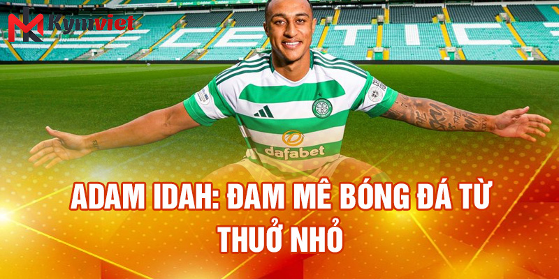 Adam Idah: đam mê bóng đá từ thuở nhỏ