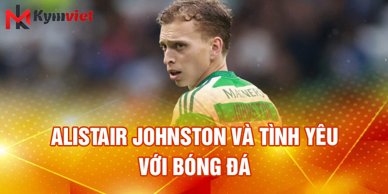 Alistair Johnston và tình yêu với bóng đá