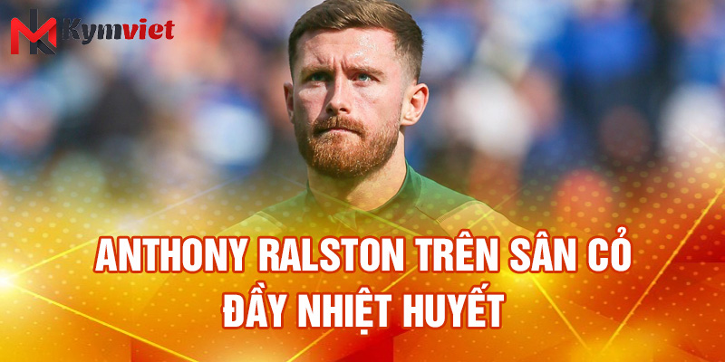Anthony Ralston trên sân cỏ đầy nhiệt huyết
