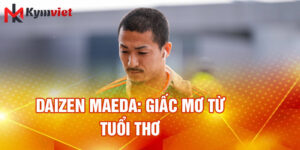 Daizen Maeda: giấc mơ từ tuổi thơ