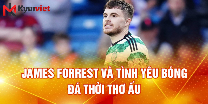 James Forrest và tình yêu bóng đá thời thơ ấu