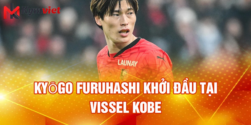 Kyōgo Furuhashi khởi đầu tại Vissel Kobe