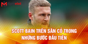 Scott Bain trên sân cỏ trong những bước đầu tiên