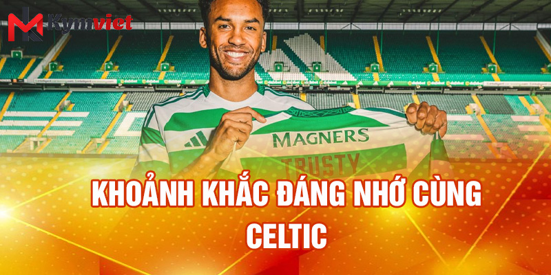 Khoảnh khắc đáng nhớ cùng Celtic