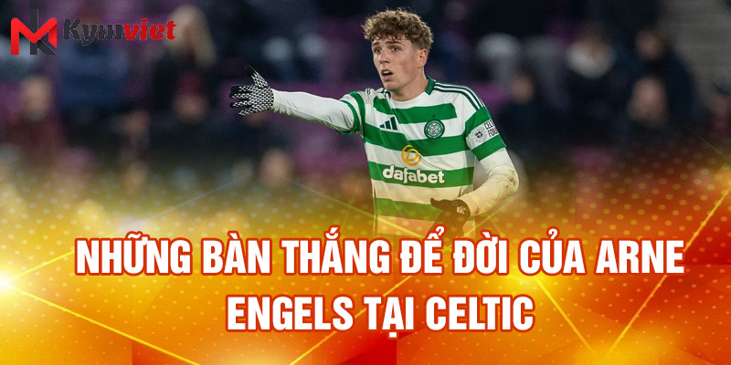 Những bàn thắng để đời của Arne Engels tại celtic