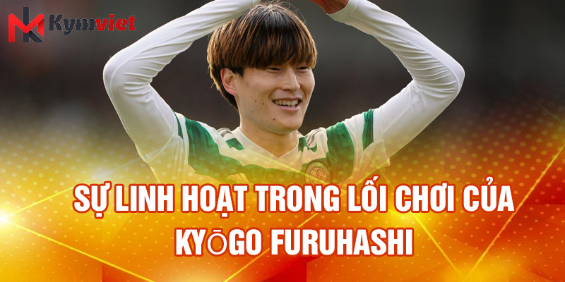 Sự linh hoạt trong lối chơi của Kyōgo Furuhashi