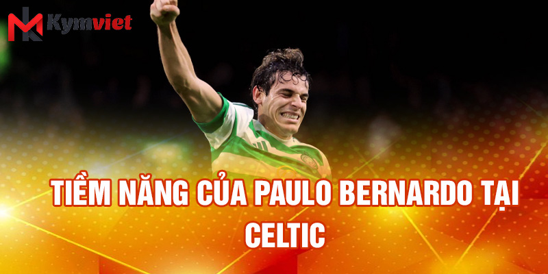 Tiềm năng của Paulo Bernardo tại celtic