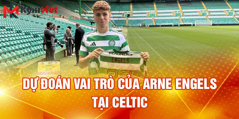 Dự đoán vai trò của Arne Engels tại celtic