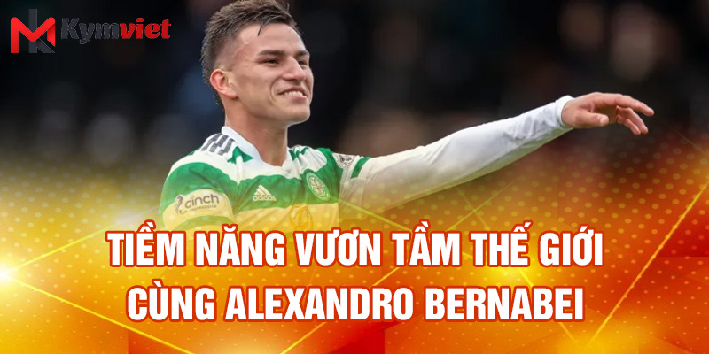 Tiềm năng vươn tầm thế giới cùng Alexandro Bernabei